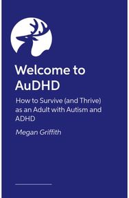 Welcome to AuDHD: How to Survive (and Thrive) as an Adult with Autism and ADHD
