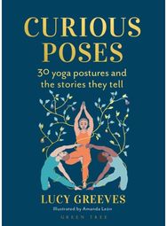 Curious Poses: 30 Yoga Postures and the Stories They Tell 30 Yoga Postures and the Stories They Tell