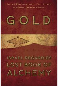 Gold: Israel Regardie's Lost Book of Alchemy Israel Regardie's Lost Book of Alchemy