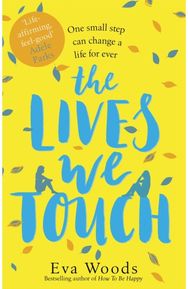 Lives We Touch: The unmissable, uplifting read from the bestselling author of How to be Happy uplifting read from the bestselling author of How to be Happy