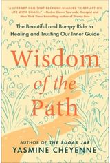 Wisdom of the Path: The Beautiful and Bumpy Ride to Healing and Trusting Our Inner Guide