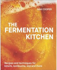 Fermentation Kitchen: Recipes and Techniques for Kimchi, Kombucha, Koji and More Recipes and Techniques for Kimchi, Kombucha, Koji and More