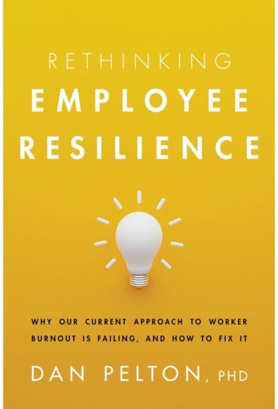 Rethinking Employee Resilience: Why Our Current Approach to Worker Burnout Is Failing, and How to Fix It