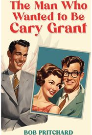 Man Who Wanted to Be Cary Grant