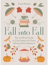 Fall into Fall: The Unofficial Guide to Cozy Season for Every Gilmore Girls Obsessive