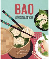 Bao: Asian-Style Buns, Dim Sum and More from Your Bamboo Steamer Asian-Style Buns, Dim Sum and More from Your Bamboo Steamer