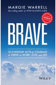 Brave: 50 Everyday Acts of Courage to Thrive in Work, Love and Life 50 Everyday Acts of Courage to Thrive in Work, Love and Life