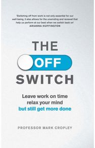 Off Switch: Leave on time, relax your mind but still get more done Leave on time, relax your mind but still get more done