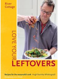 River Cottage Love Your Leftovers: Recipes for the resourceful cook Recipes for the resourceful cook