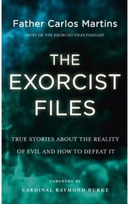 The Exorcist Files: True Stories About the Reality of Evil and How to Defeat It True Stories About the Reality of Evil and How to Defeat It