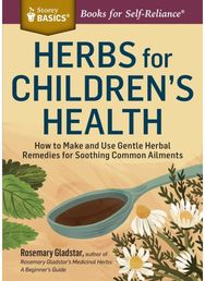 Herbs for Childrens Health: How to Make and Use Gentle Herbal Remedies for Soothing Common Ailments. A Storey BASICS® Title Gentle Herbal Remedies for Soothing Common Ailments. A Storey BASICS® Title