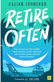 Retire Often: How anyone can take multiple career breaks to unlock adventure, advance their career, and find financial freedom