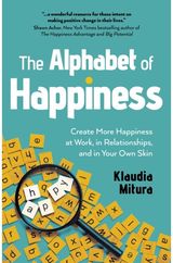 Alphabet of Happiness, The: Create More Happiness at Work, in Relationships, and in Your Own Skin