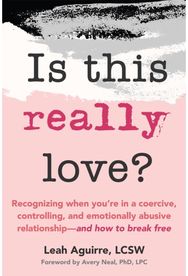 Is This Really Love?: Recognizing When You’re in a Coercive, Controlling, and Emotionally Abusive Relationship—and How to Break Free