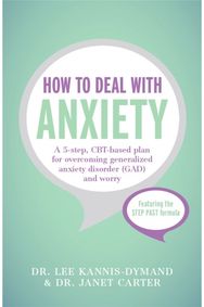 How to Deal with Anxiety: A 5-step, CBT-based plan for overcoming generalized anxiety disorder (GAD) and worry plan for overcoming generalized anxiety disorder (GAD) and worry