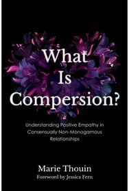 What Is Compersion?: Understanding Positive Empathy in Consensually Non-Monogamous Relationships Positive Empathy in Consensually Non-Monogamous Relationships