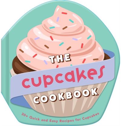 Cupcakes Cookbook: 30+ Quick and Easy Recipes for Cupcakes