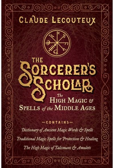 Sorcerers Scholar: The High Magic and Spells of the Middle Ages