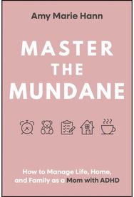 Master the Mundane: How to Manage Life, Home, and Family as a Mom with ADHD