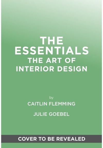 Essentials: The Art of Interior Design: A Guide to Furnishing, Decorating, and Styling Your Home