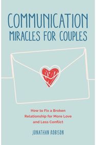Communication Miracles for Couples How to Fix a Broken Relationship for More Love and Less Conflict