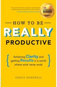 How To Be REALLY Productive: Achieving clarity and getting results in a world where work never ends and getting results in a world where work never ends