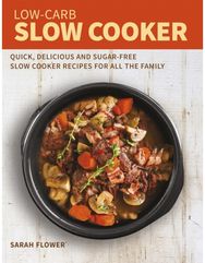 Low-Carb Slow Cooker: Quick, Delicious and Sugar-Free Slow Cooker Recipes for All the Family Sugar-Free Slow Cooker Recipes for All the Family