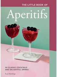 Little Book of Aperitifs 50 Classic Cocktails and Delightful Drinks