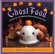 Ghost Food: 75 Spooky, Fun, and Frightening Halloween-Inspired Sweet Treats