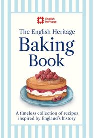 English Heritage Baking Book: A timeless collection of classic recipes inspired by England’s history