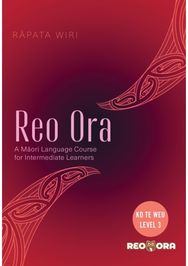 Reo Ora - Ko Te Weu Level Three: A Maori Language Course for Intermediate Learners Course for Intermediate Learners