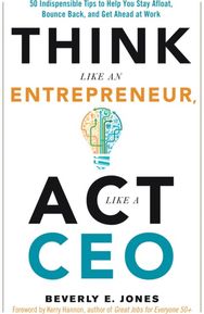 Think Like an Entrepreneur, Act Like a CEO: 50 Indispensable Tips to Help You Stay Afloat, Bounce Back, and Get Ahead at Work Tips to Help You Stay Afloat, Bounce Back, and Get Ahead at Work