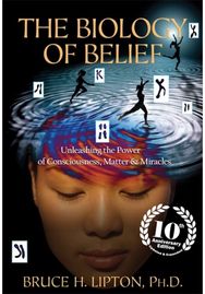 Biology of Belief: Unleashing the Power of Consciousness, Matter & Miracles Unleashing the Power of Consciousness, Matter & Miracles