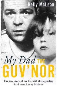 My Dad, The Guvnor - The True Story of My Life with the Legendary Hard Man, Lenny McLean