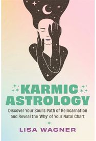 Karmic Astrology: Discover Your Soul’s Path of Reincarnation and Reveal the 'Why' of Your Natal Chart Path of Reincarnation and Reveal the 'Why' of Your Natal Chart