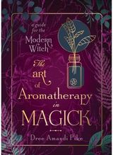 Art of Aromatherapy in Magick A Guide for the
