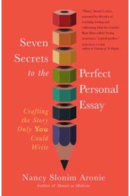 Seven Secrets to the Perfect Personal Essay: Crafting the Story Only You Could Write Only You Could Write