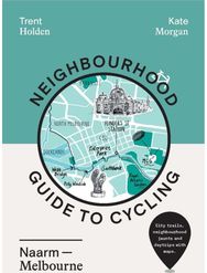 Neighbourhood Guide to Cycling Naarm – Melbourne