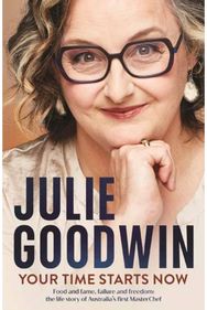 Your Time Starts Now: Food and fame, failure and freedom: the life story of Australia’s first MasterChef failure and freedom: the life story of Australia’s first MasterChef