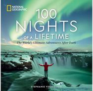 100 Nights of a Lifetime: The World's Ultimate Adventures After Dark The World's Ultimate Adventures After Dark