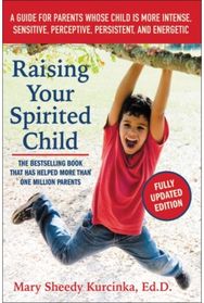 Raising Your Spirited Child, Third Edition: A Guide for Parents Whose Child Is More Intense, Sensitive, Perceptive, Persistent, and Energetic Whose Child Is More Intense, Sensitive, Perceptive, Persistent, and Energetic