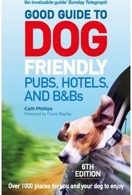 Good Guide to Dog Friendly Pubs, Hotels and B&Bs: 6th Edition