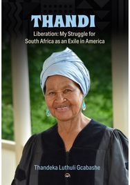 Thandi, Liberation: My Struggle for South Africa as an Exile in America My Struggle for South Africa as an Exile in America