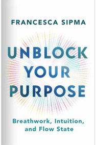 Unblock Your Purpose: Breathwork, Intuition, and Flow State Breathwork, Intuition, and Flow State