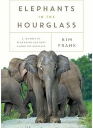 Elephants in the Hourglass: A Journey of Reckoning and Hope Along the Himalaya A Journey of Reckoning and Hope Along the Himalaya