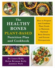 Healthy Bones Plant-Based Nutrition Plan and Cookbook: How to Prepare and Combine Plant Foods to Maintain Optimal Bone Density and Prevent Osteoporosis Combine Plant Foods to Maintain Optimal Bone Density and Prevent Osteoporosis