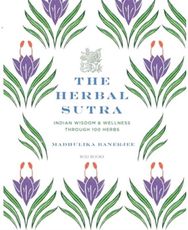 Herbal Sutra: Indian Wisdom & Wellness Through 100 Herbs Indian Wisdom & Wellness Through 100 Herbs