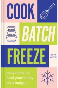 Cook, Batch, Freeze Easy Meals to Feed Your Family on a Budget