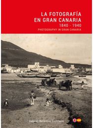La Fotografia en Gran Canaria: 1840 - 1940 / Photography in Gran Canaria