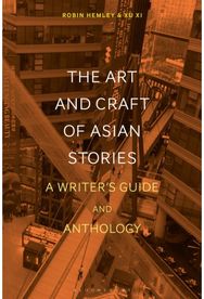 Art and Craft of Asian Stories: A Writer's Guide and Anthology A Writer's Guide and Anthology